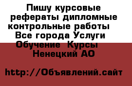 Пишу курсовые,рефераты,дипломные,контрольные работы  - Все города Услуги » Обучение. Курсы   . Ненецкий АО